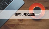 福彩3d开奖结果(福彩3d开奖结果走势图)