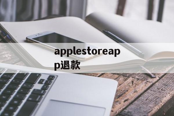 applestoreapp退款(iphoneappstore退款)