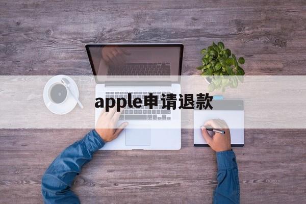 apple申请退款(apple申请退款成功没有到账)